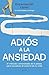 Adiós a la ansiedad by ENCARNACIÓN LÓPEZ