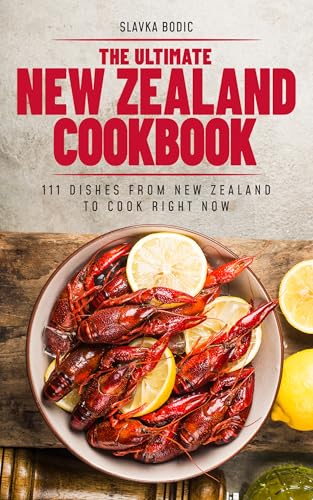 The Ultimate New Zealand Cookbook: 111 Dishes From New Zealand To Cook Right Now (World Cuisines Book 86)