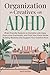 Organization for Creatives with ADHD: Brain-Friendly Systems to Declutter with Ease, Overcome Overwhelm, and Find Your Focus While Building Routines that Support Your Creative Flow