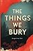 The Things We Bury