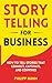 Storytelling for Business: How to Tell Stories that Connect, Captivate, and Convince (Business Communication Skills Book 3)