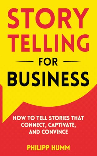 Storytelling for Business: How to Tell Stories that Connect, Captivate, and Convince (Business Communication Skills Book 3)