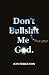 Don't Bullshit Me God