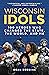 Wisconsin Idols: 100 Heroes Who Changed the State, the World, and Me