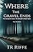 Where the Gravel Ends  by TR Riffe