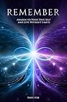 Remember: Awaken To Your True Self And Live Without Limits