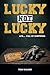 Lucky, Not Lucky: Life....F...
