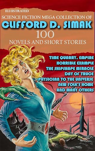 Science Fiction Mega Collection of Clifford D. Simak (100 Novels and Short Stories). Illustrated: Time Quarry, Empire, Horrible Example, The Shipshape ... Universe, New Folk's Home and many others