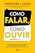 Como Falar, Como Ouvir by Mortimer Adler