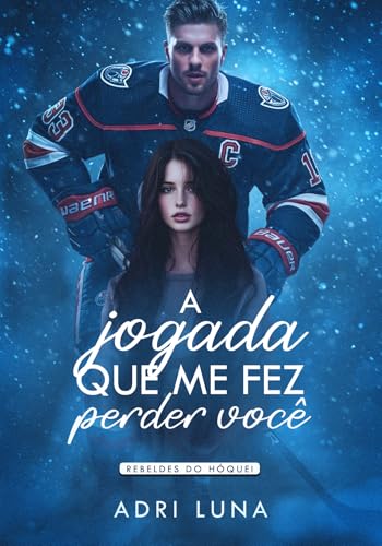 A Jogada Que Me Fez Perder Você: Livro 01 Rebeldes do Hóquei (Portuguese Edition)