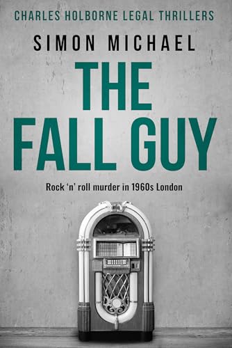 The Fall Guy: Rock 'n' roll murder in 1960s London (Charles Holborne Legal Thrillers Book 10)