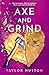 Axe and Grind by Taylor Hutton Axe and Grind by Taylor Hutton