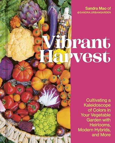 Vibrant Harvest: Cultivating a Kaleidoscope of Colors in Your Vegetable Garden with Heirlooms, Modern Hybrids, and More (Paperback)