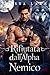 Rifiutata dall'Alpha Nemico: Un Romanzo Licantropo Compagno Rifiutato e Vicinanza Coatta (Le Pretese dell’Alfa Rifiutato Vol. 1) (Italian Edition)