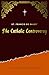 The Catholic Controversy: A...