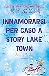 Innamorarsi per caso a Story Lake Town. Story of My Life by Lucy Score
