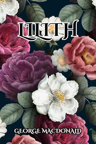Lilith by George MacDonald: A Classic Fantasy Novel of Death, Redemption, and Spiritual Awakening
