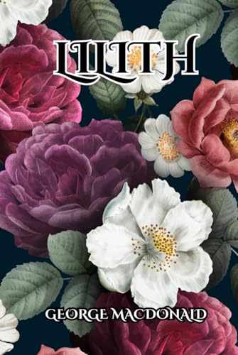 Lilith by George MacDonald: A Classic Fantasy Novel of Death, Redemption, and Spiritual Awakening