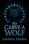 To Carve A Wolf by Lavinia Călina