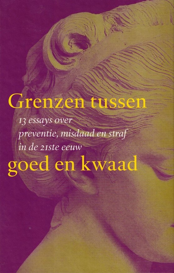 Grenzen tussen goed en kwaad. Dertien essays over preventie, misdaad en straf in de 21ste eeuw (Hardcover)