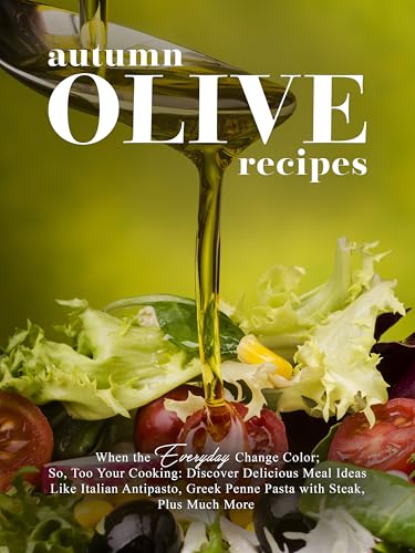Autumn Olive Recipes: When the Leaves Change Color; So, Too Your Cooking: Discover Delicious Meal Ideas Like Italian Antipasto, Greek Penne Pasta with Steak, Plus Much More (Kindle Edition)