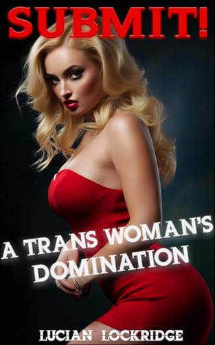 Submit! A Trans Woman's Domination (Dominant Trans Women And Submissive Men)