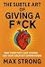 The Subtle Art of Giving a F*ck by Max Strong