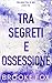 Tra segreti e ossessione (Between Secrets and Obsession) (Trilogia Tra di noi Vol. 3) (Italian Edition)