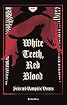 White Teeth, Red Blood: Selected Vampiric Verses White Teeth, Red Blood: Selected Vampiric Verses