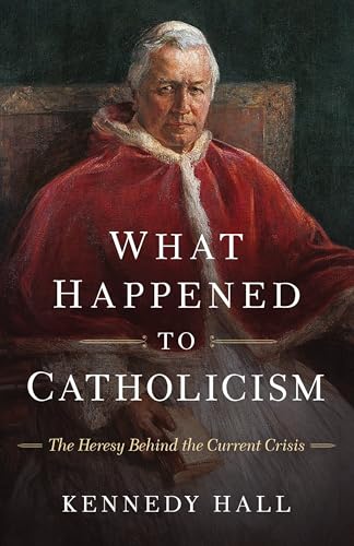 What Happened to Catholicism: The Heresy Behind the Current Crisis (Kindle Edition)