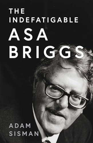 The Indefatigable Asa Briggs: A Captivating Biography Filled with Surprising Revelations About a Famous Life (Kindle Edition)