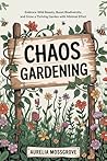 Chaos Gardening: Embrace Wild Beauty, Boost Biodiversity, and Grow a Thriving Garden with Minimal Effort Book cover for Chaos Gardening: Embrace Wild Beauty, Boost Biodiversity, and Grow a Thriving Garden with Minimal Effort