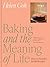 Baking and the Meaning of Life by Helen Goh