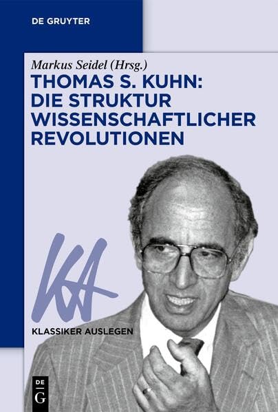 Thomas S. Kuhn: Die Struktur wissenschaftlicher Revolutionen (Klassiker Auslegen) (German Edition)