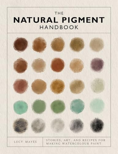 The Natural Pigment Handbook: A Maker’s Guide to the Art, Stories and Recipes for Creating Paint (Hardcover)