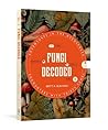 Fungi Decoded by Britt Bunyard