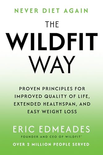 The Wildfit Way: Proven Principles for Improved Quality of Life, Extended Healthspan, and Easy Weight Loss (Kindle Edition)