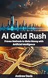 AI Gold Rush: Proven Methods to Make Money with Artificial Intelligence