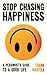 Stop Chasing Happiness: A pessimist's guide to a good life