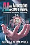 AI and Automation for SME Leaders: A Comprehensive Guide to Digital Transformation AI and Automation for SME Leaders: A Comprehensive Guide to Digital Transformation