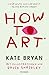 How to Art*: *für Leute, die von Kunst keine Ahnung haben - Für alle Kunstfans und die, die es werden wollen! (German Edition)
