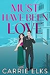 Must Have Been Love by Carrie Elks