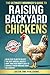 The Ultimate Beginner's Guide to Raising Backyard Chickens: An 8-Step Plan to Select the Best Breeds, Build a Coop, and Harvest Fresh Organic Eggs - Plus Free Chicken Coop Plans