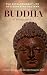 Buddha: The Extraordinary Life of Siddhartha Gautama: A Complete Biography of the Man who Changed the World
