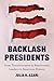 Backlash Presidents: From Transformative to Reactionary Leaders in American History (Princeton Studies in American Politics)