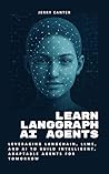 Learn LangGraph AI Agents: Leveraging LangChain, LLMs, and AI to Build Intelligent, Adaptable Agents for Tomorrow (LangGraph & LangChain Agent Frameworks)