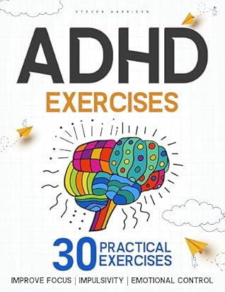 Adhd Exercises: 30 Practical Exercises to Improve Focus, Impulsivity, and Emotional Control