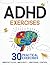 Adhd Exercises: 30 Practical Exercises to Improve Focus, Impulsivity, and Emotional Control
