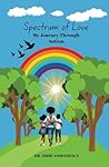 Spectrum of Love: My Journey Through Autism: A Mother's Story of Love, Advocacy, and Awareness