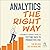Analytics the Right Way: A Business Leader's Guide to Putting Data to Productive Use